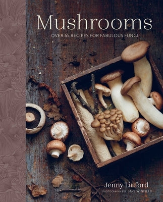 Mushrooms: Over 65 Recipes for Fabulous Fungi by Linford, Jenny