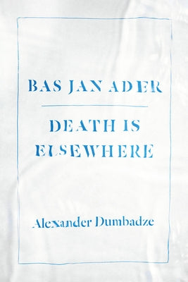 Bas Jan Ader: Death Is Elsewhere by Dumbadze, Alexander