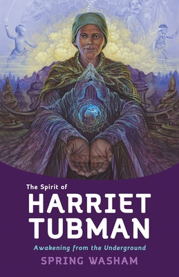 The Spirit of Harriet Tubman: Awakening from the Underground by Washam, Spring