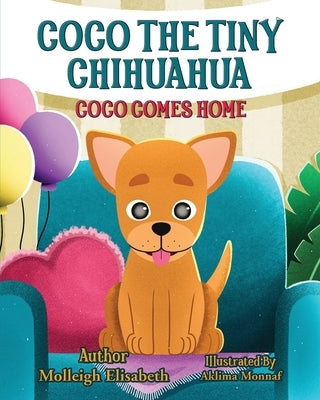 Coco The Tiny Chihuahua: Coco Comes Home by Elisabeth, Molleigh