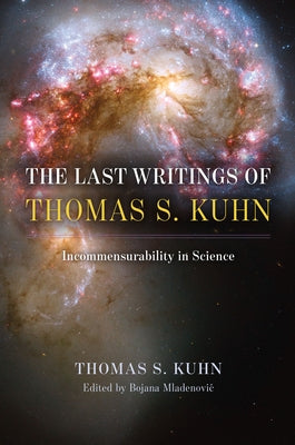 The Last Writings of Thomas S. Kuhn: Incommensurability in Science by Kuhn, Thomas S.