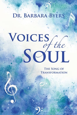 Voices of the Soul: The Song of Transformation by Dr Barbara Byers