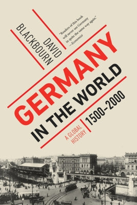 Germany in the World: A Global History, 1500-2000 by Blackbourn, David