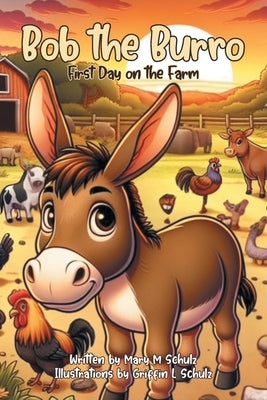 Bob the Burro: First Day on the Farm by Schulz, Mary M.