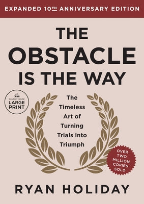 The Obstacle Is the Way Expanded 10th Anniversary Edition: The Timeless Art of Turning Trials Into Triumph by Holiday, Ryan
