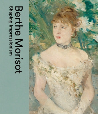 Berthe Morisot: Shaping Impressionism by Dulwich Picture Gallery