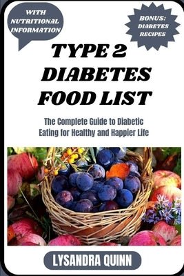 Type 2 Diabetes Food List: The Complete Guide to Diabetic Eating for Healthy and Happier Life by Quinn, Lysandra