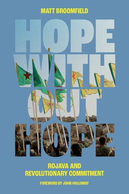 Hope Without Hope: Rojava and Revolutionary Commitment by Broomfield, Matt