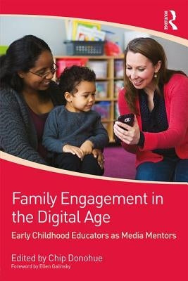 Family Engagement in the Digital Age: Early Childhood Educators as Media Mentors by Donohue, Chip