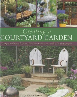 Creating a Courtyard Garden by Clifton, Joan