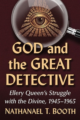 God and the Great Detective: Ellery Queen's Struggle with the Divine, 1945-1965 by Booth, Nathanael T.