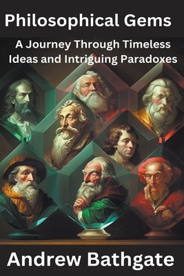 Philosophical Gems: A Journey Through Timeless Ideas and Intriguing Paradoxes by Bathgate, Andrew