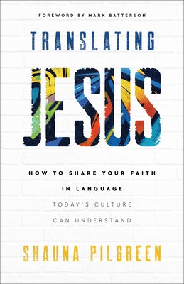 Translating Jesus: How to Share Your Faith in Language Today's Culture Can Understand by Pilgreen, Shauna