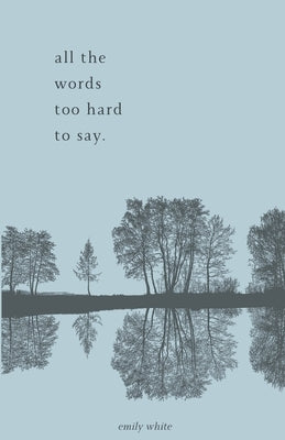 all the words too hard to say.: poetry collection by White, Emily