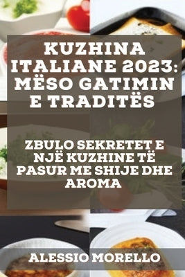 Kuzhina Italiane 2023: Zbulo Sekretet E Një Kuzhine Të Pasur Me Shije Dhe Aroma by Morello, Alessio