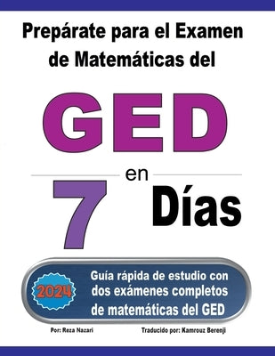 Prepárate para el Examen de Matemáticas del GED en 7 Días: Guía rápida de estudio con dos exámenes completos de matemáticas del GED by Berenji, Kamrouz