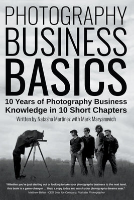 Photography Business Basics: 10 Years of Photography Business Knowledge in 10 Short Chapters by Martinez, Natasha