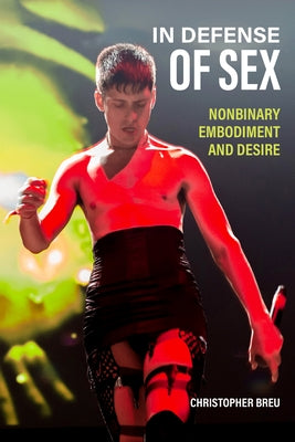 In Defense of Sex: Nonbinary Embodiment and Desire by Breu, Christopher