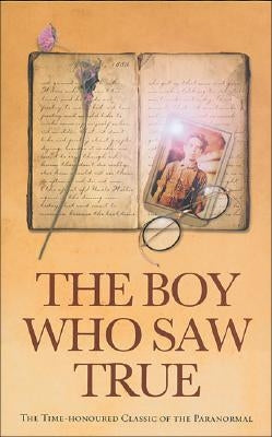 The Boy Who Saw True: The Time-Honoured Classic of the Paranormal by Anonymous