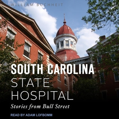 The South Carolina State Hospital Lib/E: Stories from Bull Street by Lofbomm, Adam