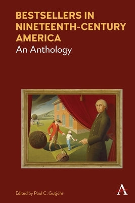 Bestsellers in Nineteenth-Century America: An Anthology by C. Gutjahr, Paul