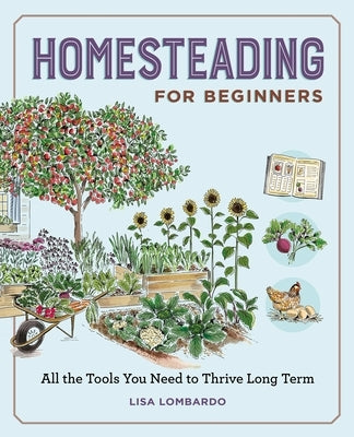 Homesteading for Beginners: All the Tools You Need to Thrive Long Term by Lombardo, Lisa