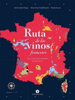 Ruta de Los Vinos Franceses: Atlas de Los Viñedos de Francia by Garros, Charlie