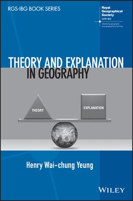 Theory and Explanation in Geography by Yeung, Henry Wai-Chung