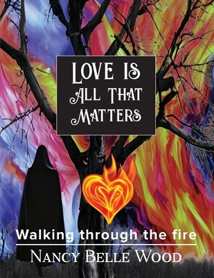 Love Is All That Matters: Walking through the fire by Wood, Nancy Belle