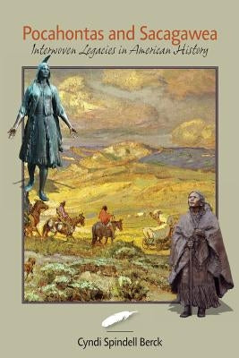 Pocahontas and Sacagawea - Interwoven Legacies in American History by Berck, Cyndi Spindell