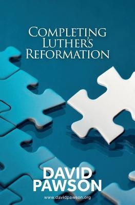 Completing Luther's Reformation by Pawson, David