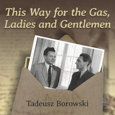 This Way for the Gas, Ladies and Gentlemen by Borowski, Tadeusz