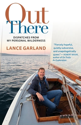 Out There: Dispatches from My Personal Wilderness by Garland, Lance