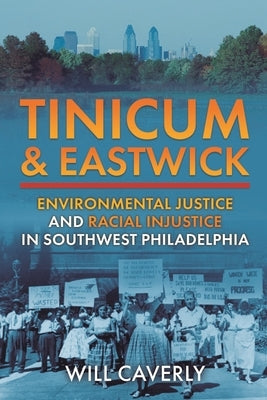 Tinicum & Eastwick: Environmental Justice and Racial Injustice in Southwest Philadelphia by Caverly, Will