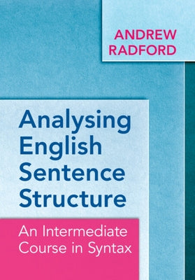 Analysing English Sentence Structure: An Intermediate Course in Syntax by Radford, Andrew