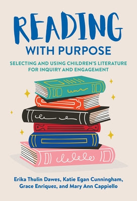 Reading with Purpose: Selecting and Using Children's Literature for Inquiry and Engagement by Dawes, Erika Thulin