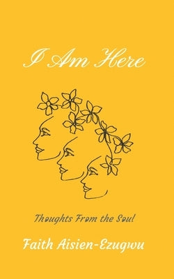 I Am Here: Thoughts From the Soul by Aisien-Ezugwu, Faith