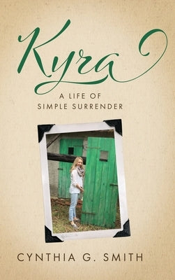 Kyra, A Life of Simple Surrender by Smith, Cynthia G.