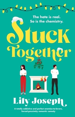 Stuck Together: A totally addictive and perfect enemies-to-lovers, forced-proximity romantic comedy by Joseph, Lily