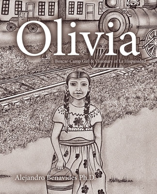 Olivia: Boxcar-Camp Girl & Visionary of La Hispanidad by Benavides, Alejandro