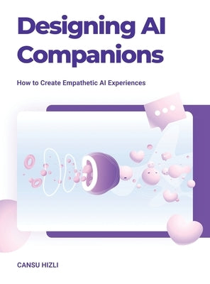 Designing Ai Companions: Designing Ai Companions by Hizli, Cansu