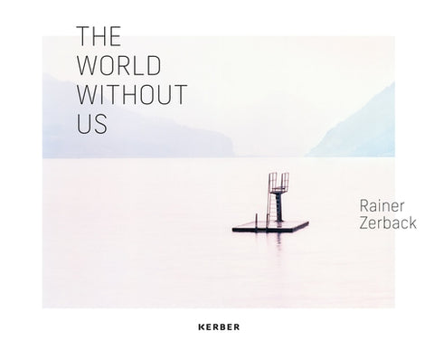 Rainer Zerback: The World Without Us by Zerback, Rainer