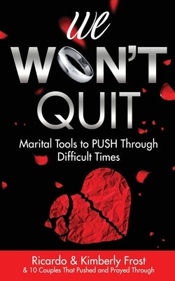 We Won't Quit: Marital Tools to PUSH Through Difficult Times by Frost, Ricardo