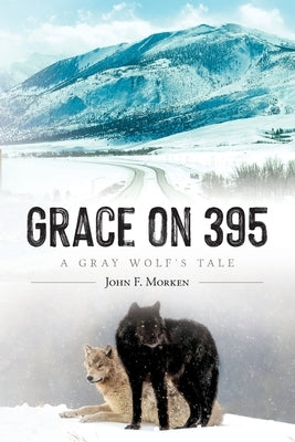 Grace on 395: A Gray Wolf's Tale by Morken, John F.