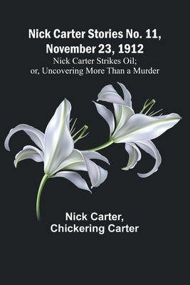 Nick Carter Stories No. 11, November 23, 1912: Nick Carter Strikes Oil; or, Uncovering More Than a Murder by Carter, Nick