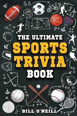 The Ultimate Sports Trivia Book: A Collection of Fascinating Stories, Amazing Trivia Quizzes and Fun Facts for Sports Lovers! by O'Neill, Bill