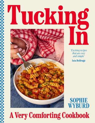 Tucking in: A Very Comforting Cookbook by Wyburd, Sophie