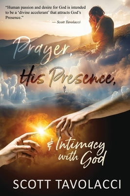 Prayer, His Presence and Intimacy with God by Tavolacci, Scott J.