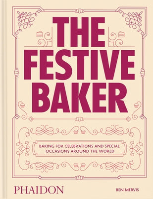 The Festive Baker: A Cookbook - Baking for Celebrations and Special Occasions Around the World by Mervis, Ben