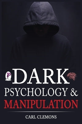 Dark Psychology & Manipulation: Discover Mental Persuasion Techniques For A Better Life. How To Analyze Body Language & People and control them with N by Clemons, Carl